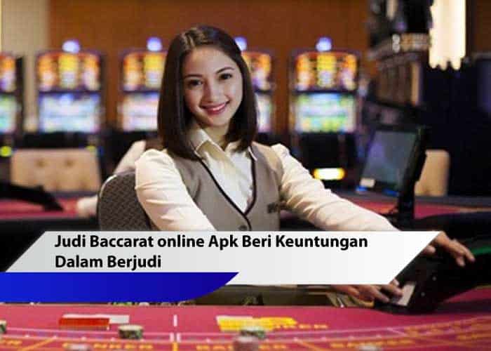 Judi Baccarat Online Apk Beri Keuntungan Dalam Berjudi