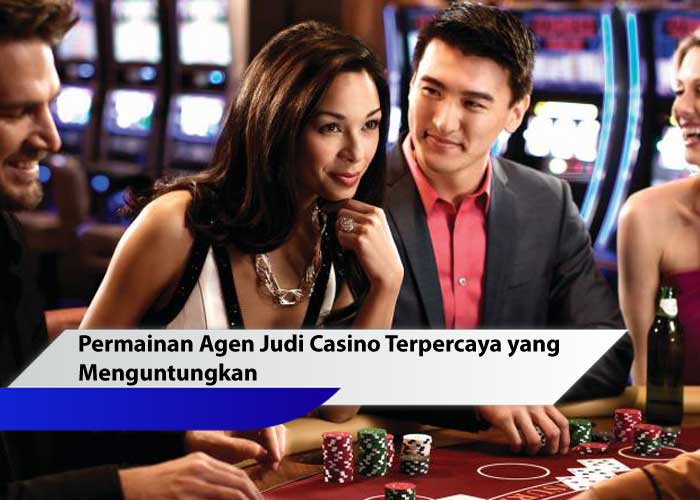 Permainan Agen Judi Casino Terpercaya yang Menguntungkan